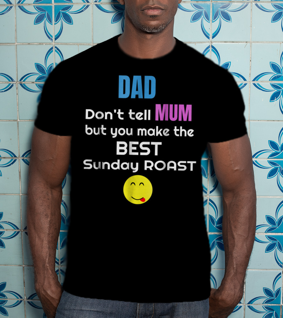 Dad Don't Tell Mum But You Make The Best Sunday Roast Smiley Face T-Shirt