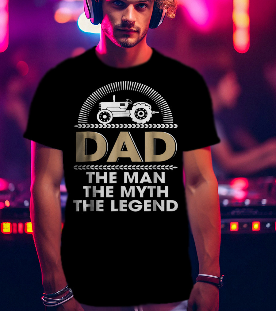 Dad Farmer Tractor The Man The Myth The Legend T-Shirt