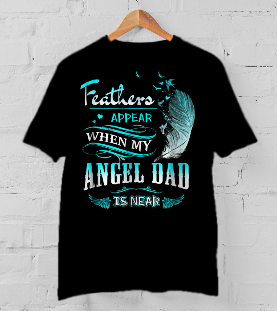 Feathers Appear When My Angel Dad Is Near Feather Wings And Birds Motif T-Shirt