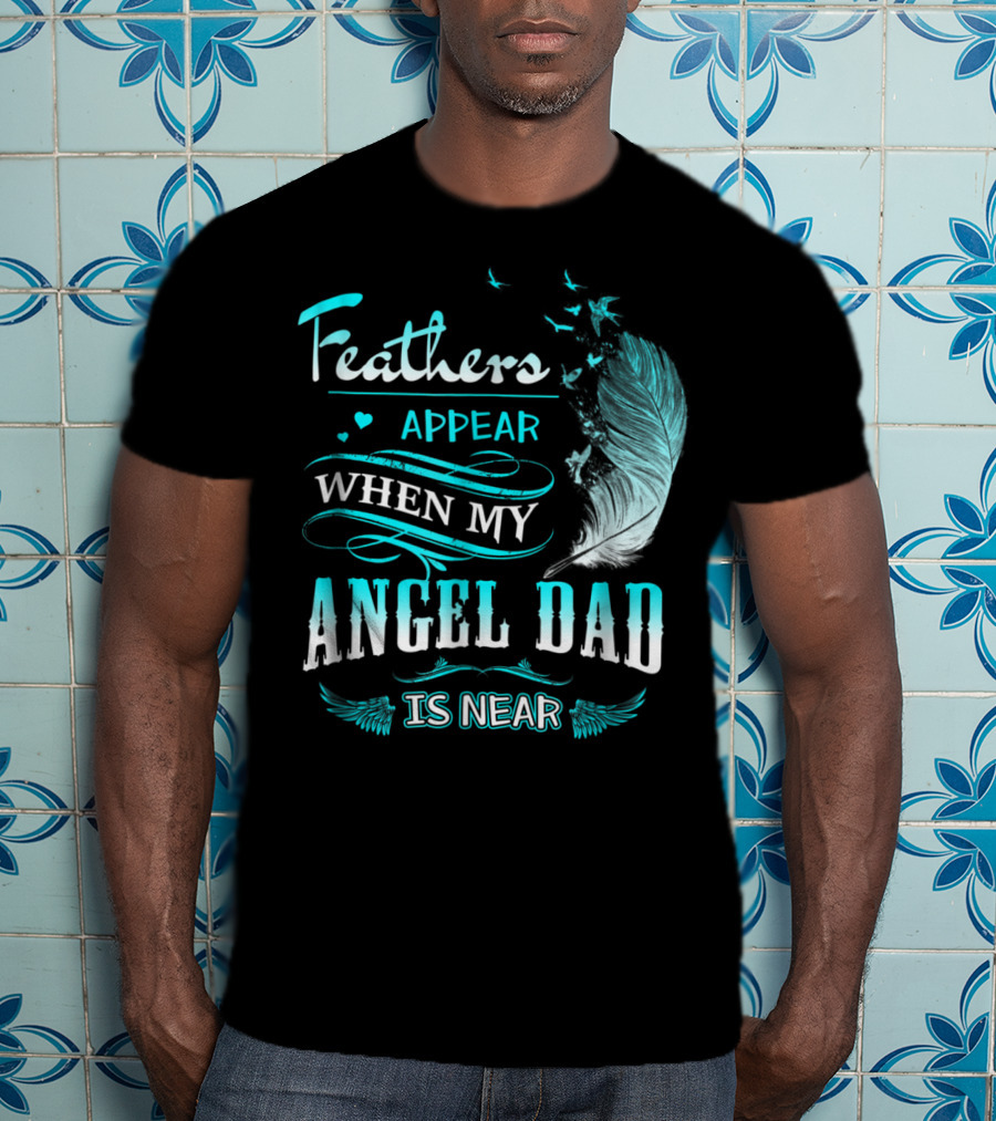 Feathers Appear When My Angel Dad Is Near Feather Wings And Birds Motif T-Shirt