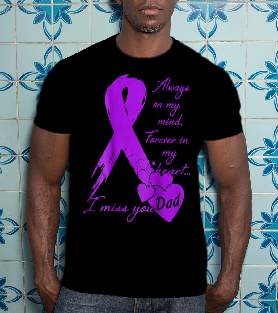 Always On My Mind Forever In My Heart I Miss You Dad T-Shirt
