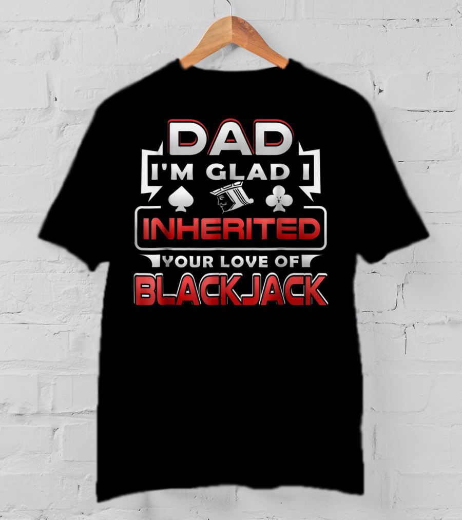 Dad I'm Glad I Inherited Your Love Of Blackjack T-Shirt
