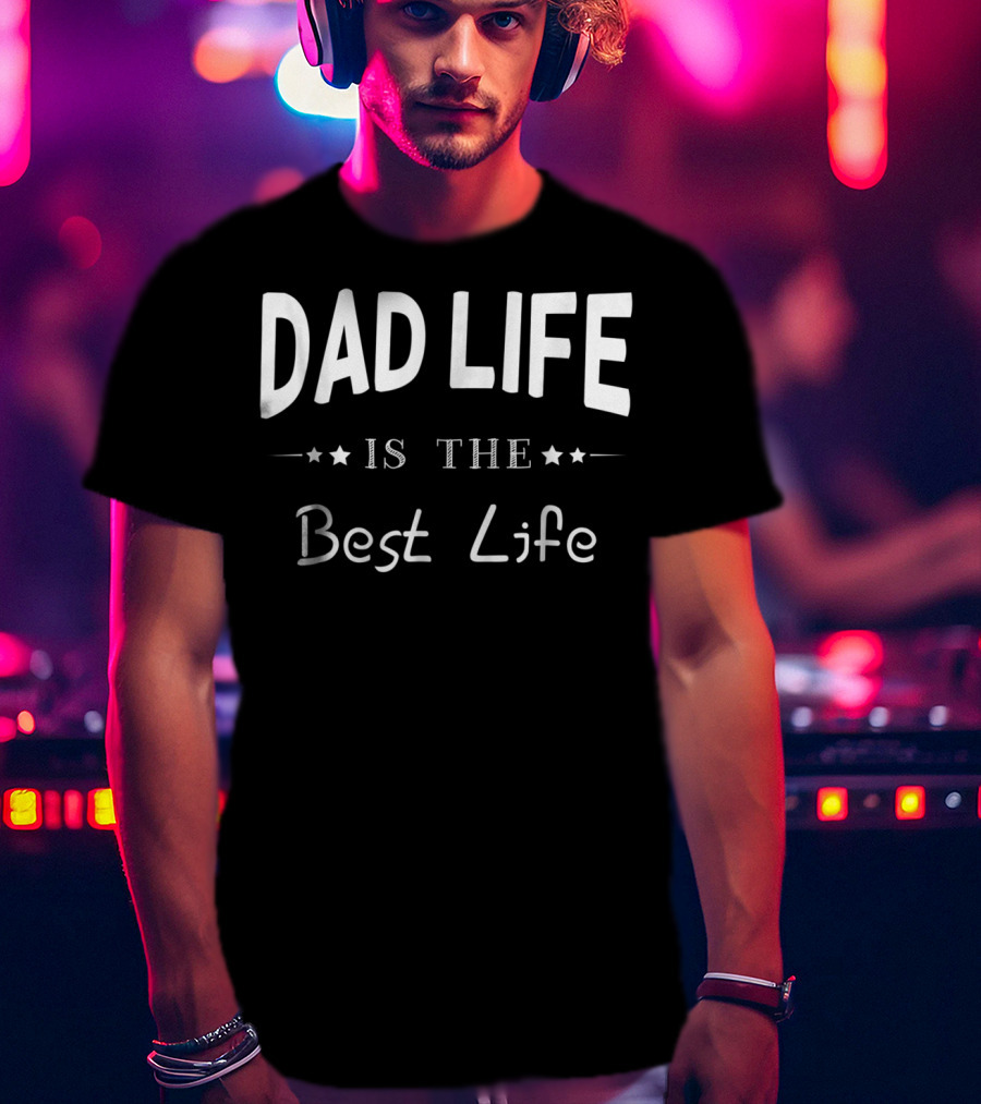 Dad Life Is The Best Life Funny For Father Cool95 T-Shirt