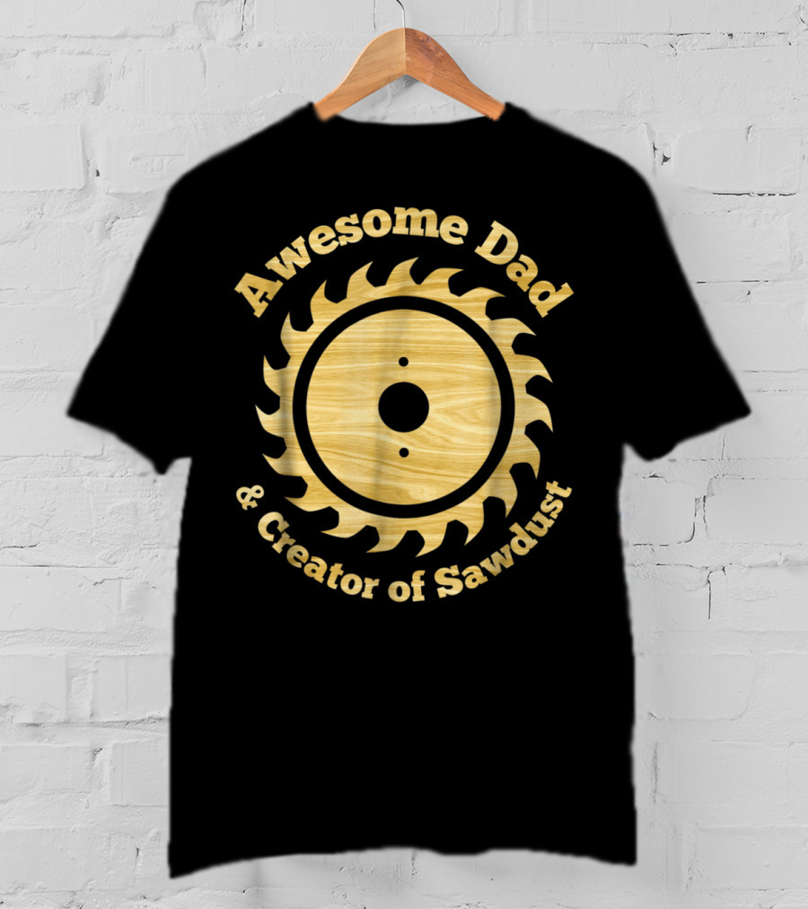 Awesome Dad And Creator Of Sawdust T-Shirt