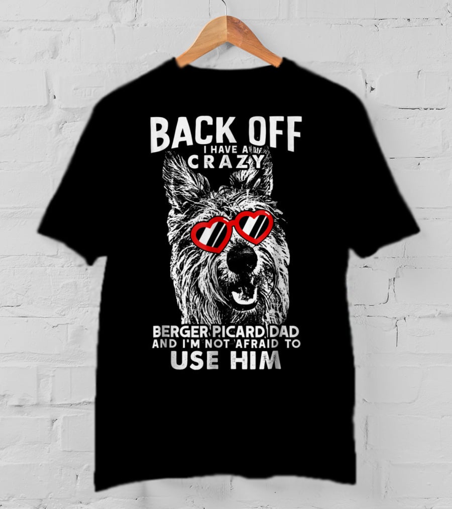 Back Off I Have A Crazy Berger Picard Dad And I'm Not Afraid To Use Him T-Shirt
