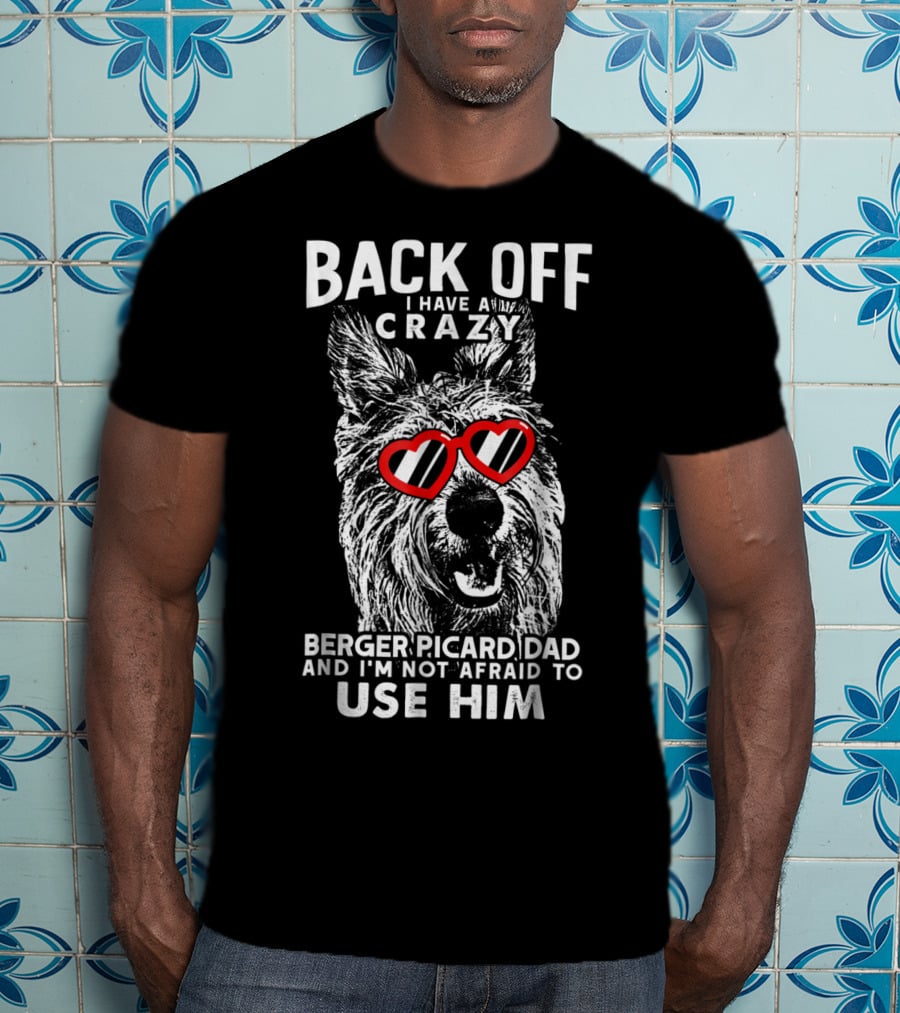 Back Off I Have A Crazy Berger Picard Dad And I'm Not Afraid To Use Him T-Shirt