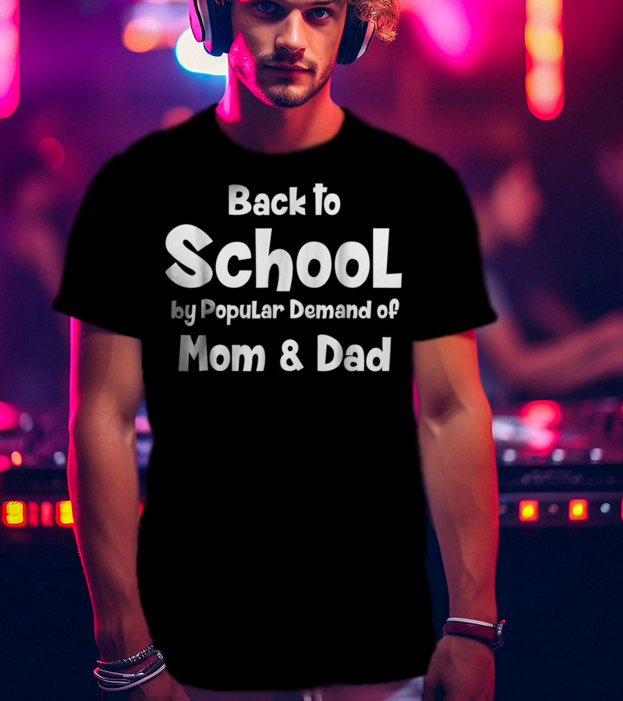Back To School By Popular Demand Of Mom And Dad T-Shirt