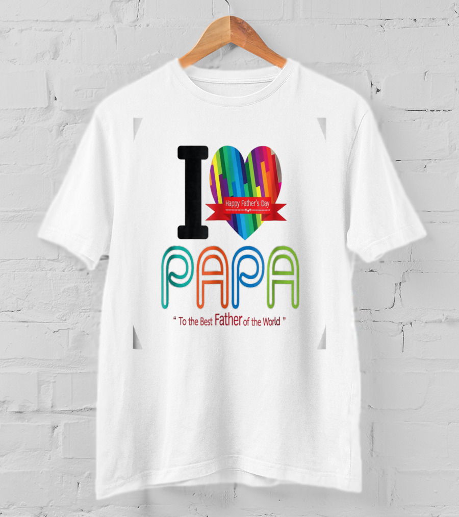 I Love Papa Happy Father's Day To The Best Father Of The World T-Shirt