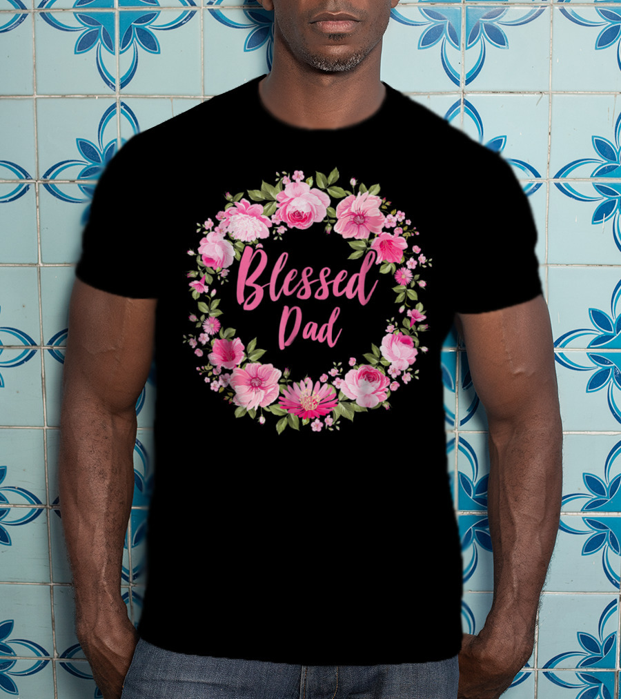 Blessed Dad Floral Wreath Pink Roses T-Shirt