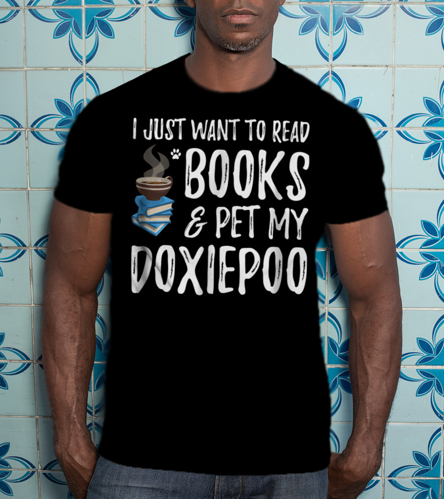 I Just Want To Read Books And Pet My Doxiepoo Coffee Lovers Dog Mom Dad Idea83 T-Shirt