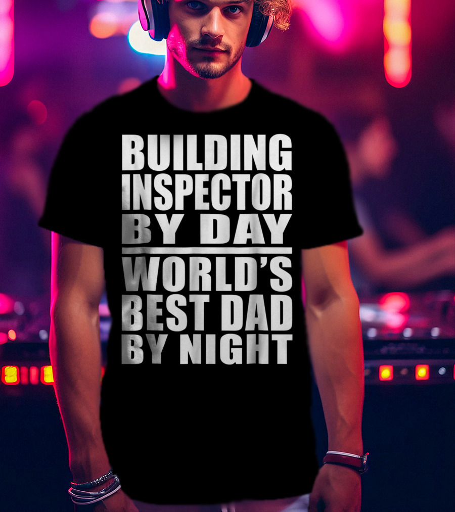 Building Inspector By Day World's Best Dad By Night T-Shirt