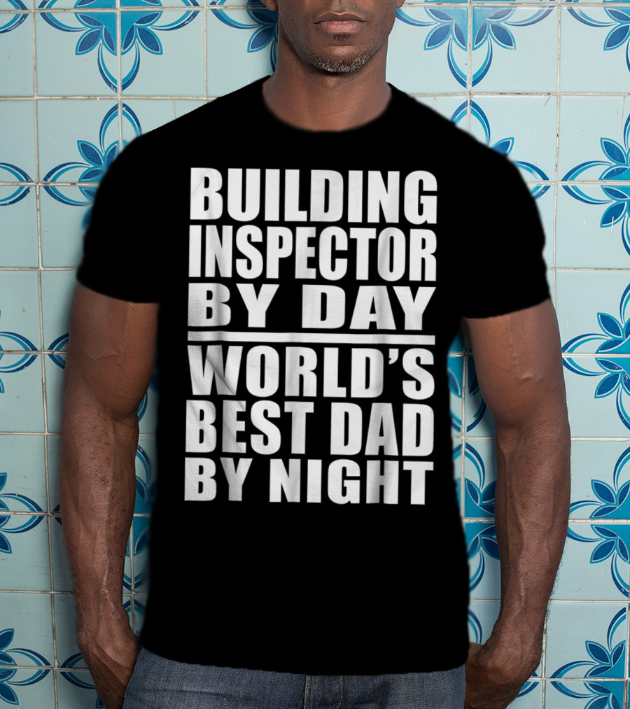 Building Inspector By Day World's Best Dad By Night T-Shirt