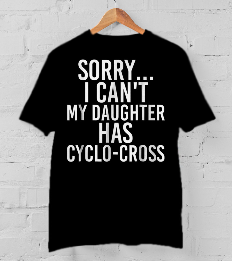 Sorry I Can't My Daughter Has Cyclo-Cross T-Shirt