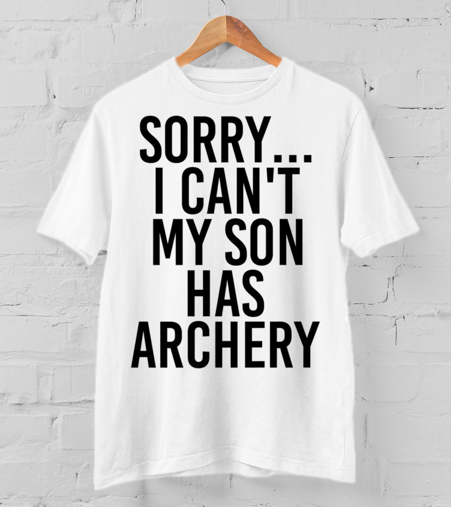 Sorry I Can't My Son Has Archery T-Shirt