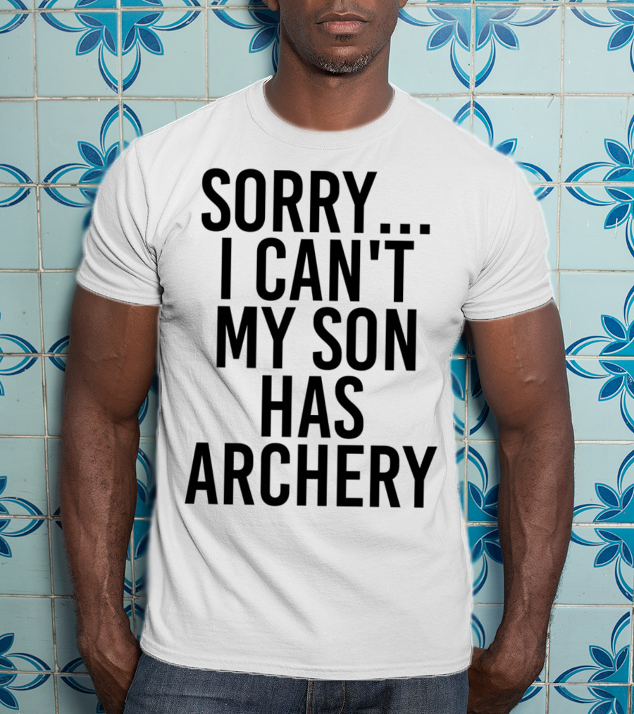 Sorry I Can't My Son Has Archery T-Shirt