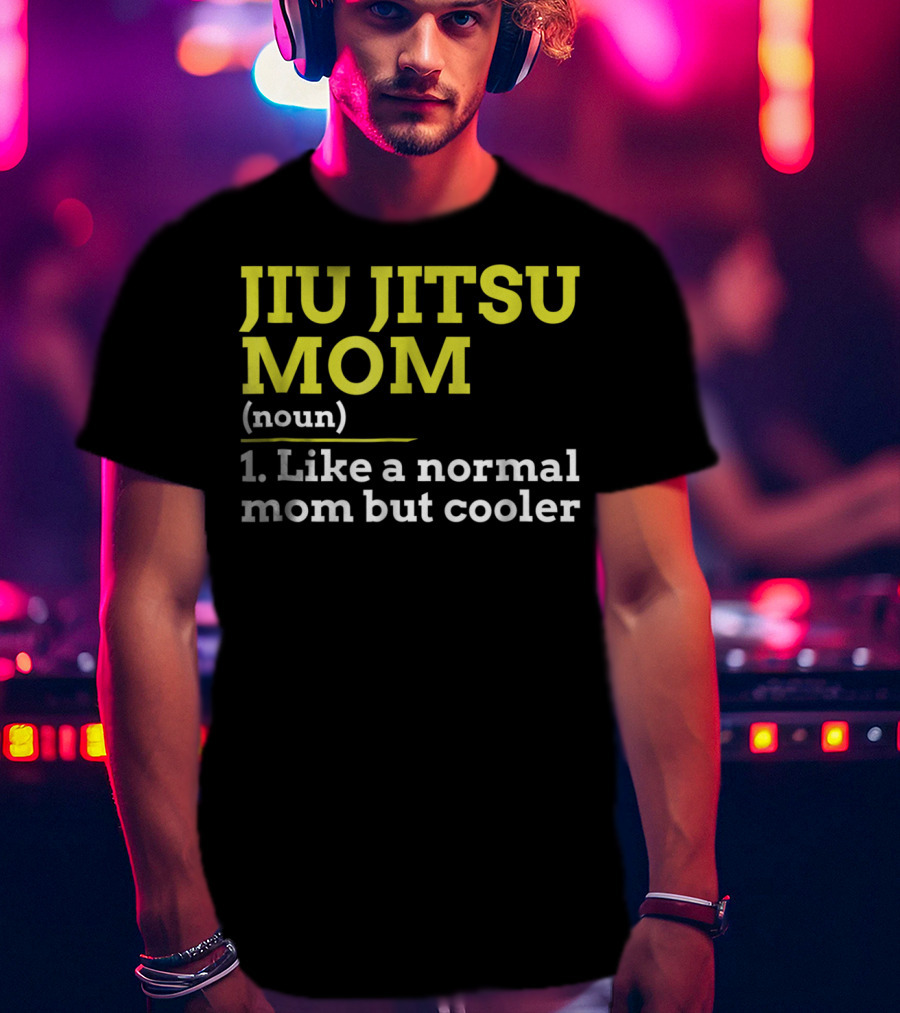 Jiu Jitsu Mom Noun 1 Like A Normal Mom But Cooler T-Shirt