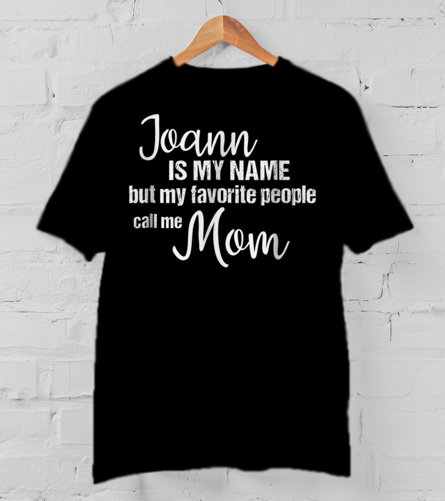 Joann Is My Name But My Favorite People Call Me Mom T-Shirt
