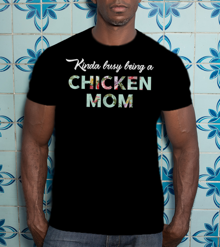 Kinda Busy Being A Chicken Mom T-Shirt