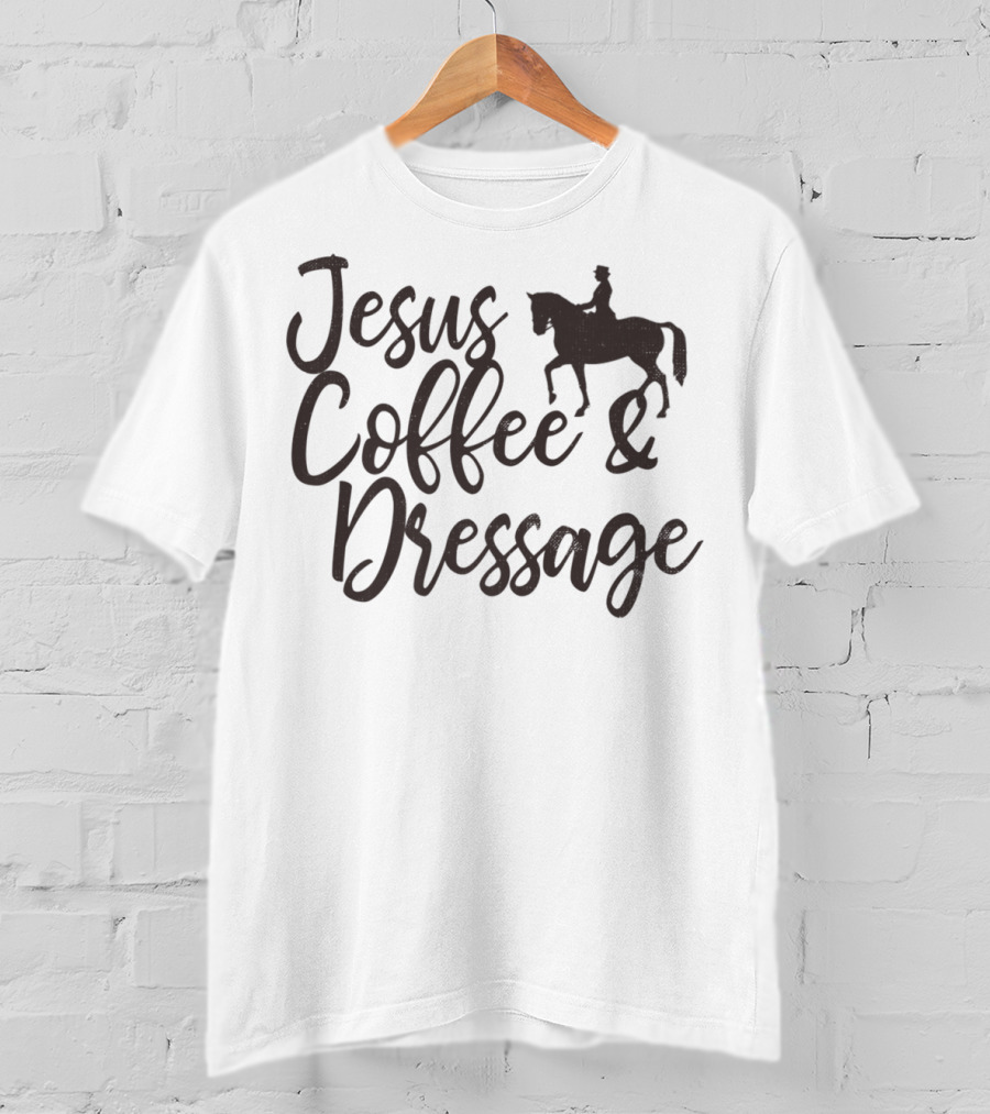 Jesus Coffee And Dressage Mom Horse Rider Equestrian Show31 T-Shirt