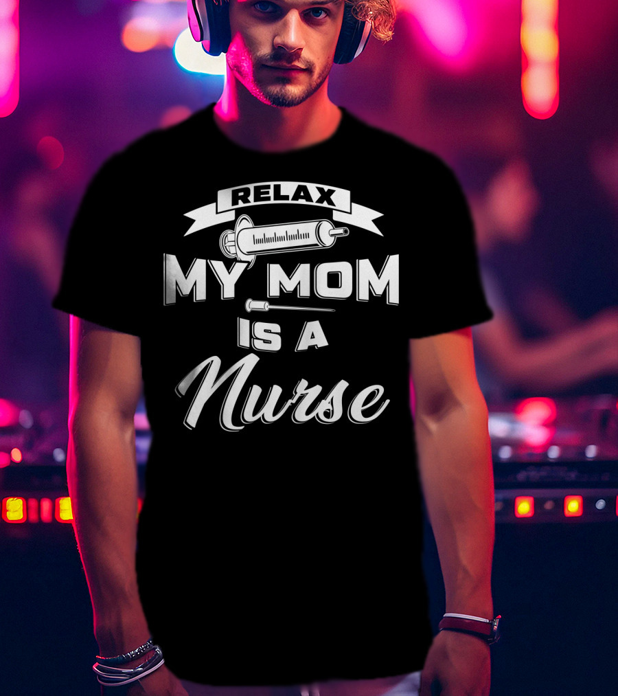 Relax My Mom Is A Nurse Syringe T-Shirt