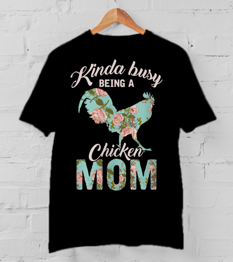 Kinda Busy Being A Chicken Mom Floral Chicken Farmer36 T-Shirt