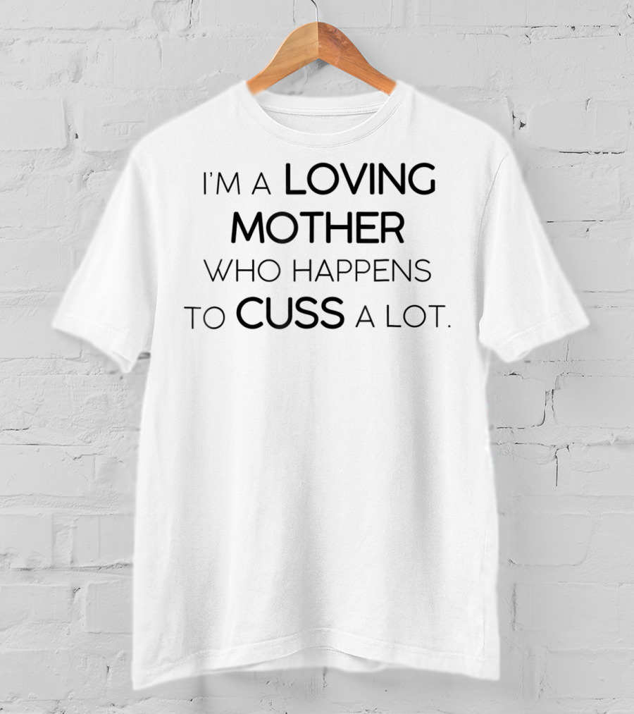I'm A Loving Mother Who Happens To Cuss A Lot T-Shirt