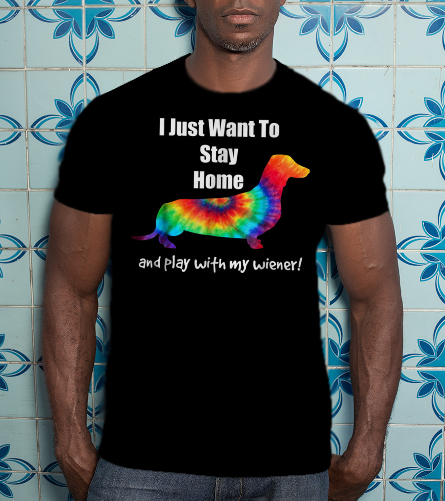 I Just Want To Stay Home And Play With My Wiener Tie-Dye Dachshund Mom Or Dad T-Shirt