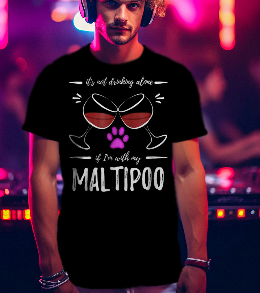 It's Not Drinking Alone If I'm With My Maltipoo Wine Drinker Lover Dog T-Shirt