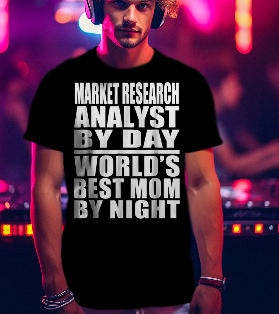 Market Research Analyst By Day World's Best Mom By Night T-Shirt