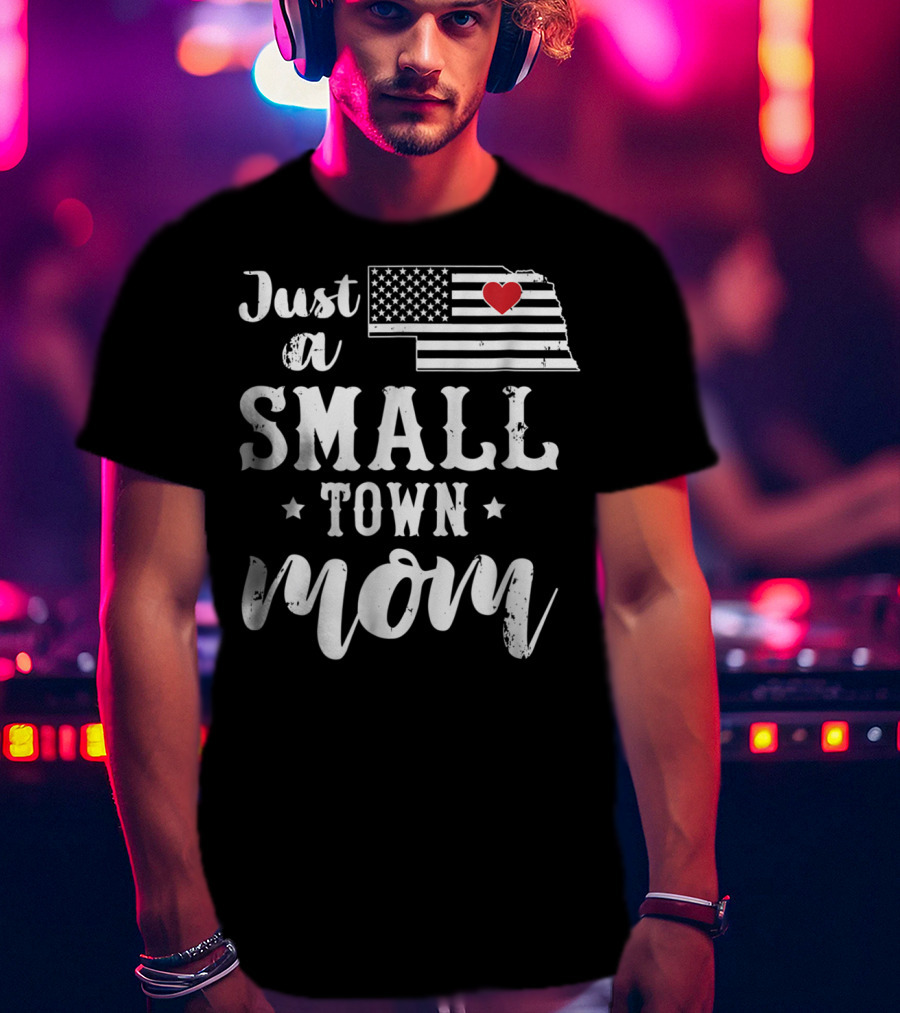 Just A Small Town Mom Nebraska USA Flag Heart T-Shirt