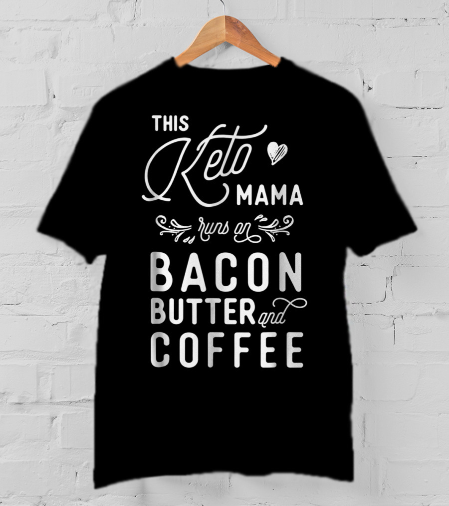 This Keto Mama Runs On Bacon Butter And Coffee T-Shirt