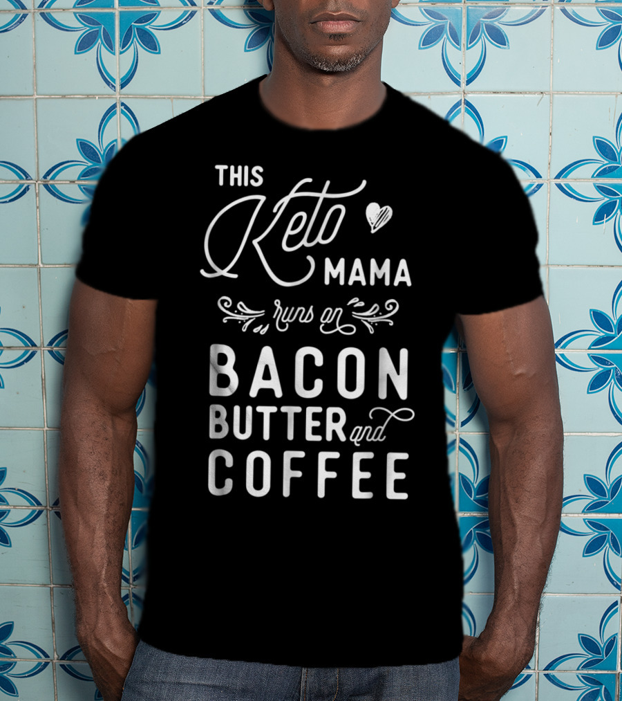 This Keto Mama Runs On Bacon Butter And Coffee T-Shirt