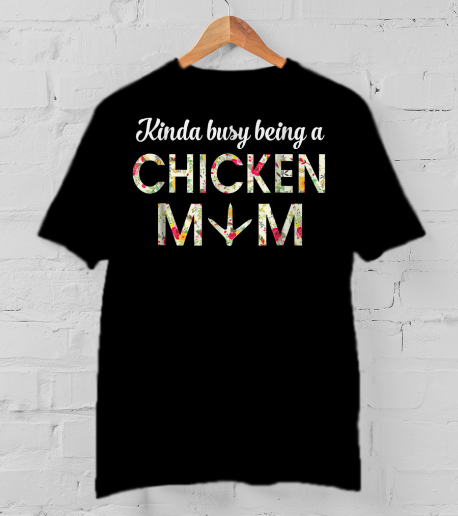 Kinda Busy Being A Chicken Mom Floral Pattern Perfect 35 T-Shirt