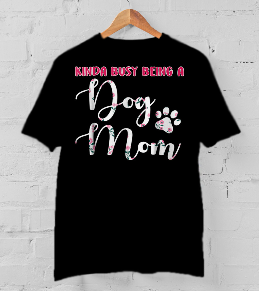 Kinda Busy Being A Dog Mom With Floral Paw Prints T-Shirt