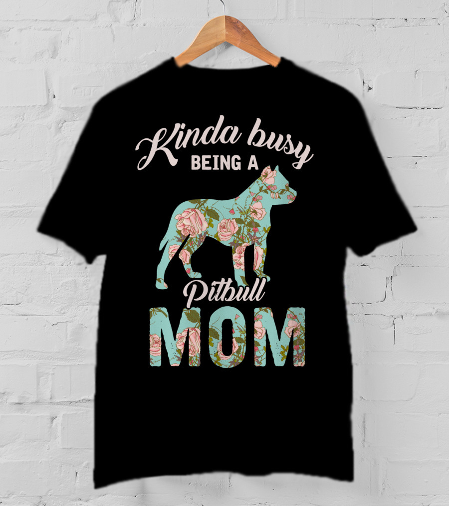 Kinda Busy Being A Pitbull Mom Floral Pitbull Owner T-Shirt