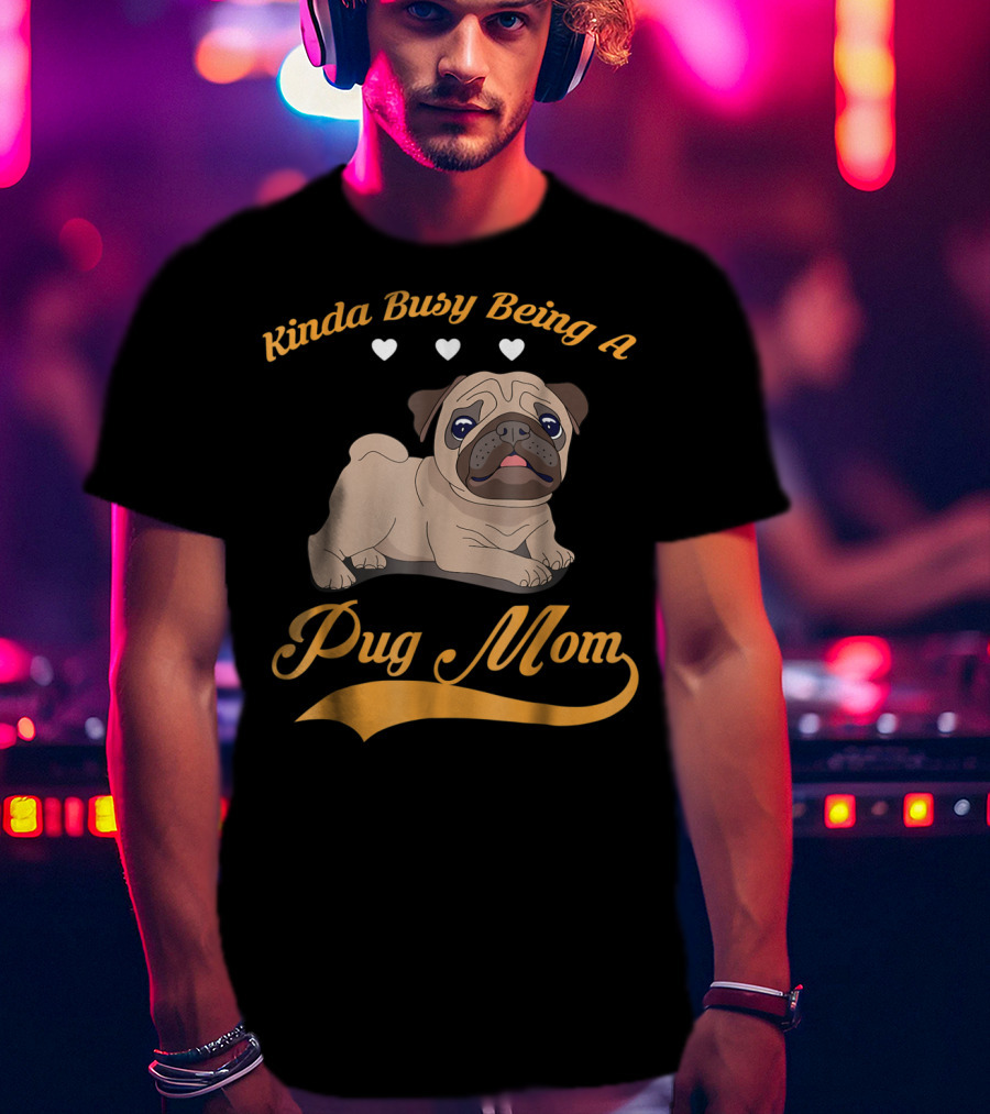 Kinda Busy Being A Pug Mom With Cute Pug Illustration Hearts T-Shirt