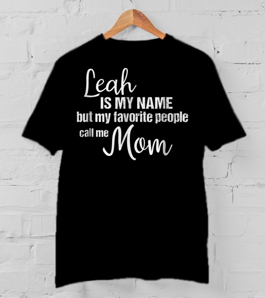 Leah Is My Name But My Favorite People Call Me Mom T-Shirt