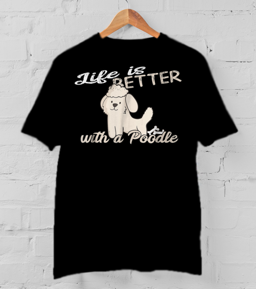 Life Is Better With A Poodle Dog Mom And Dad90 T-Shirt