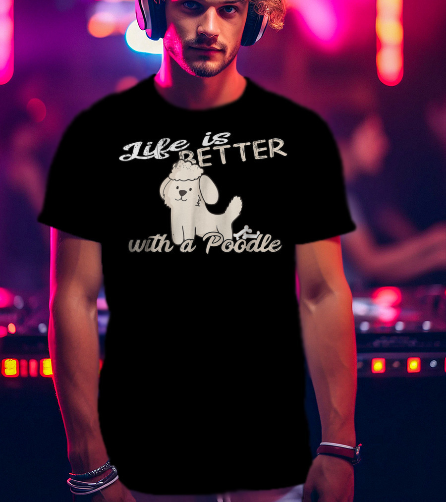 Life Is Better With A Poodle Dog Mom And Dad90 T-Shirt