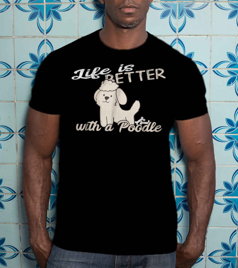 Life Is Better With A Poodle Dog Mom And Dad90 T-Shirt