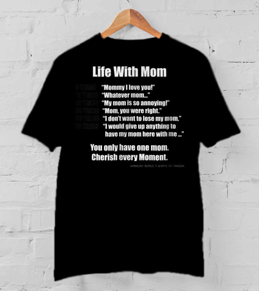 Life With Mom Cherish Every Moment Inspirational T-Shirt