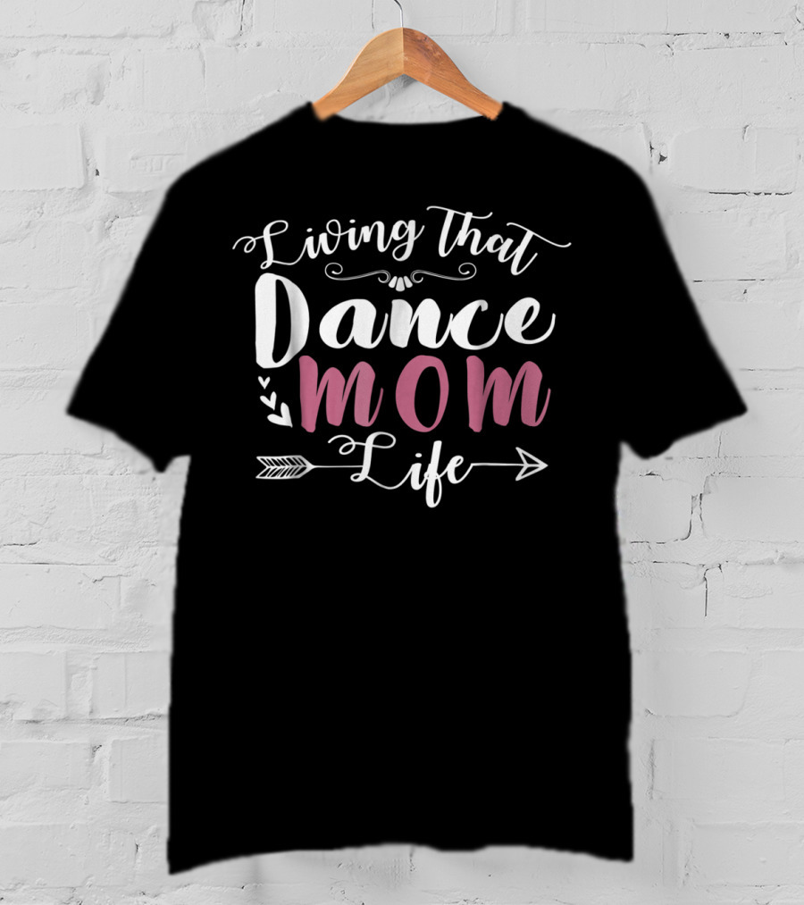 Living That Dance Mom Life Mother's Day Special Edition T-Shirt