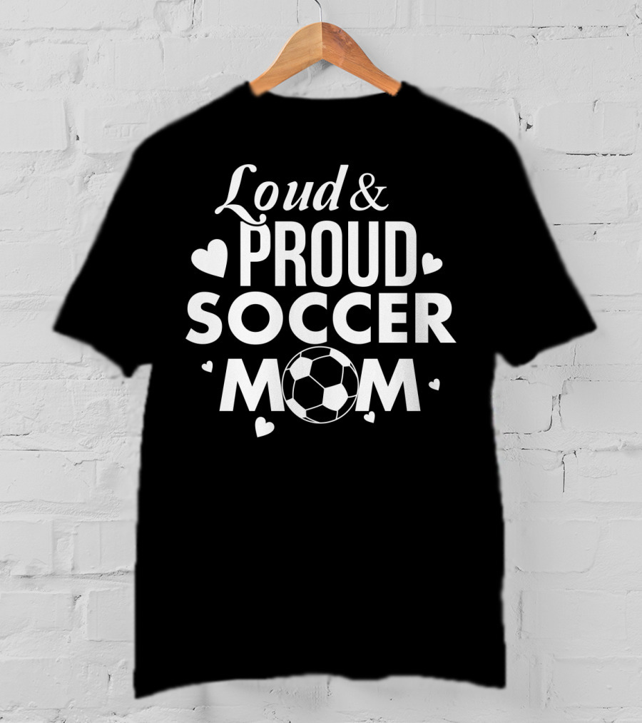 Loud Proud Soccer Mom Soccer Lover Fan Tee Soccer Ball Hearts T-Shirt