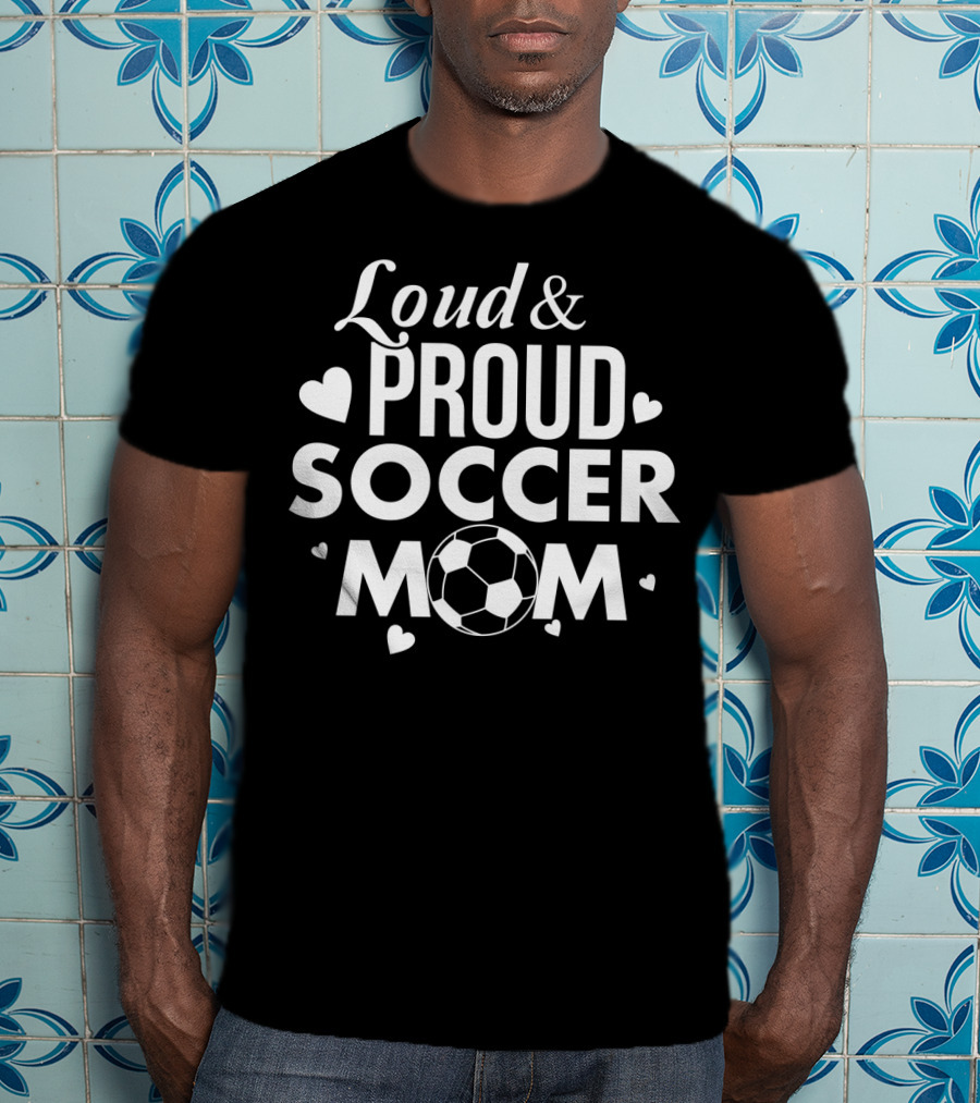 Loud Proud Soccer Mom Soccer Lover Fan Tee Soccer Ball Hearts T-Shirt