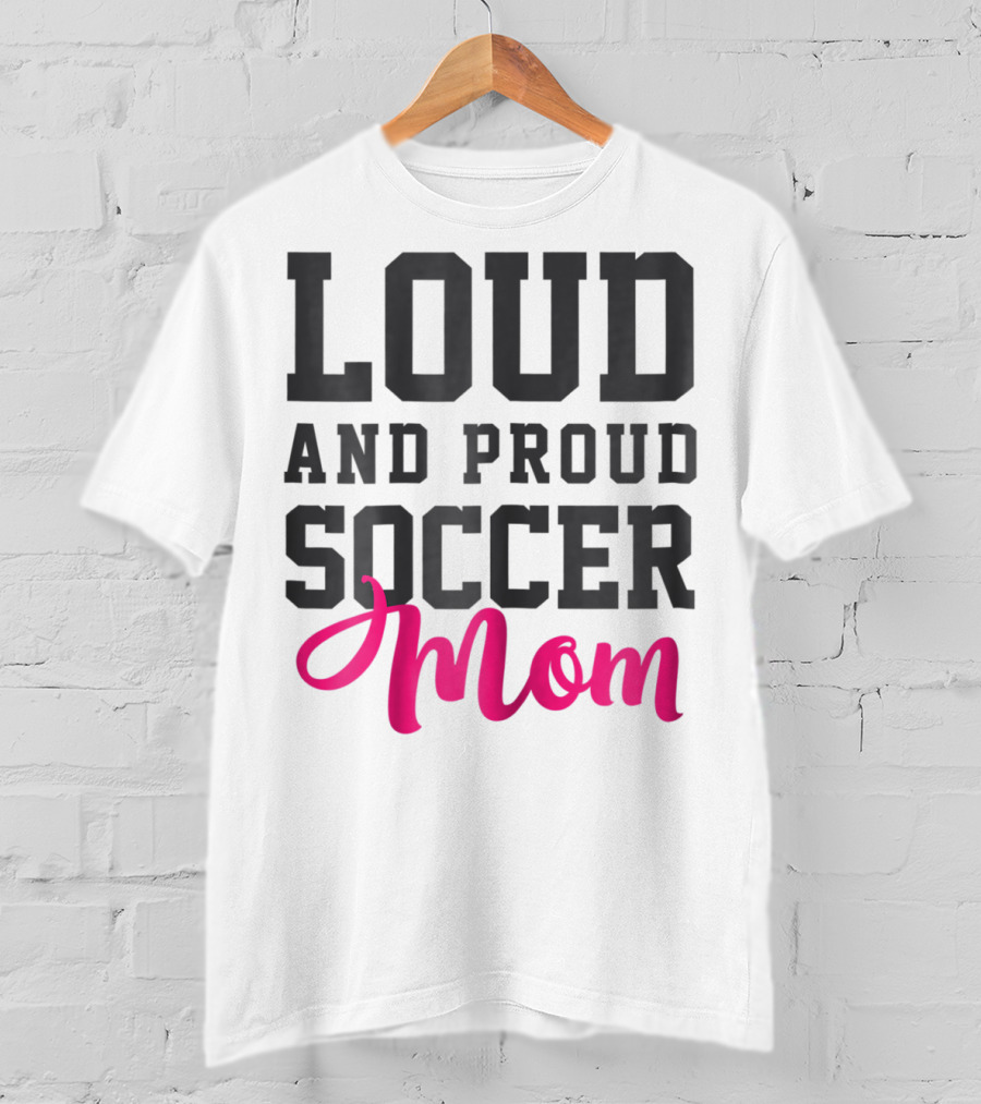 Loud And Proud Soccer Mom T-Shirt