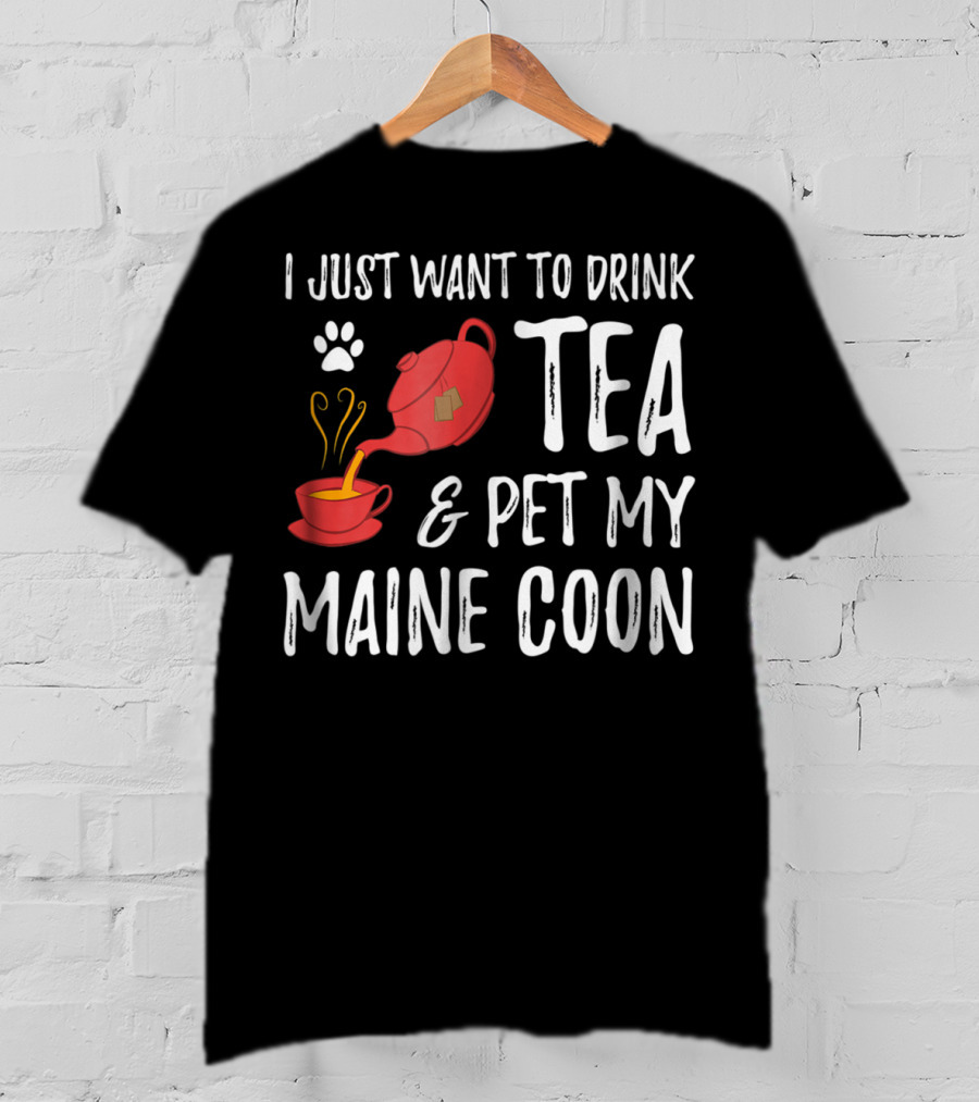I Just Want To Drink Tea And Pet My Maine Coon Cat Lover T-Shirt