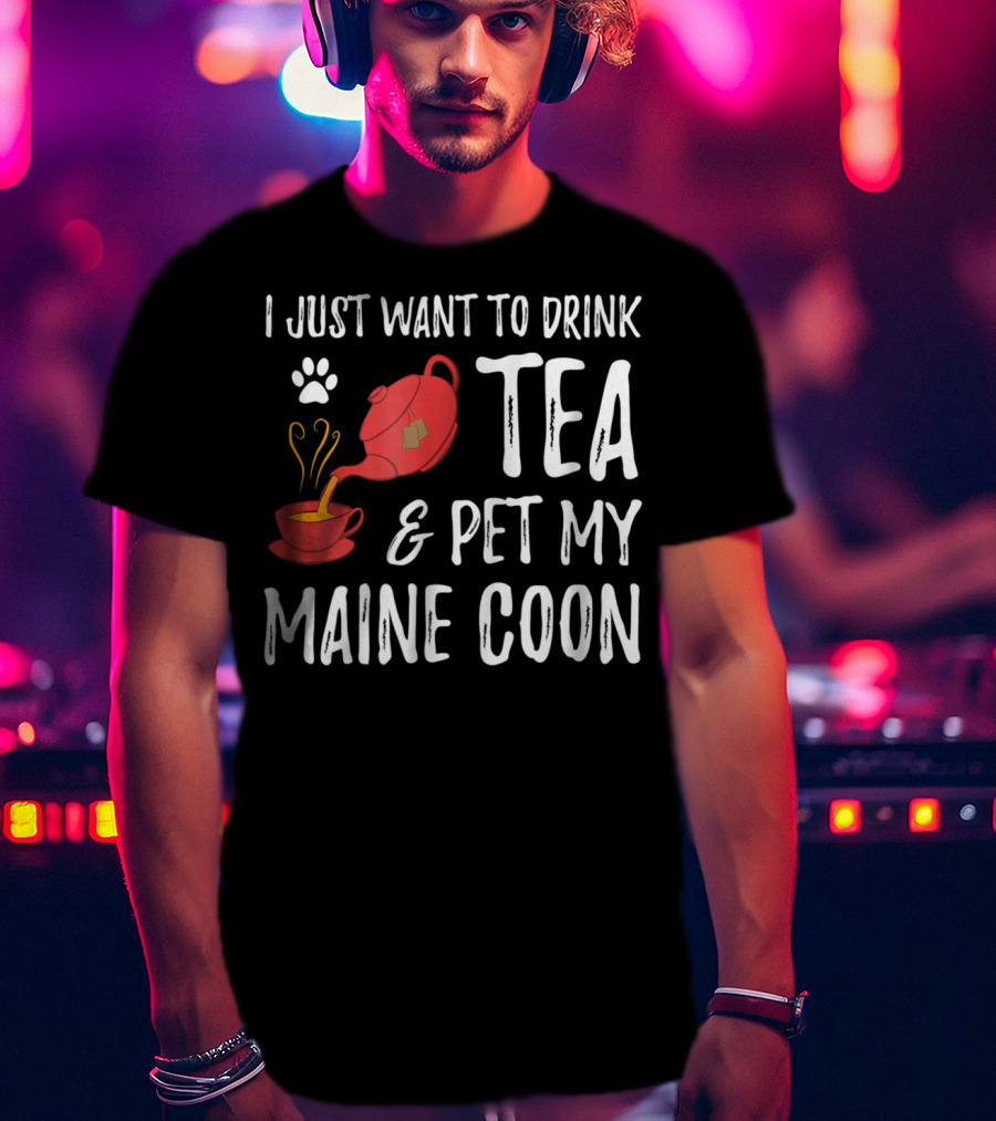 I Just Want To Drink Tea And Pet My Maine Coon Cat Lover T-Shirt