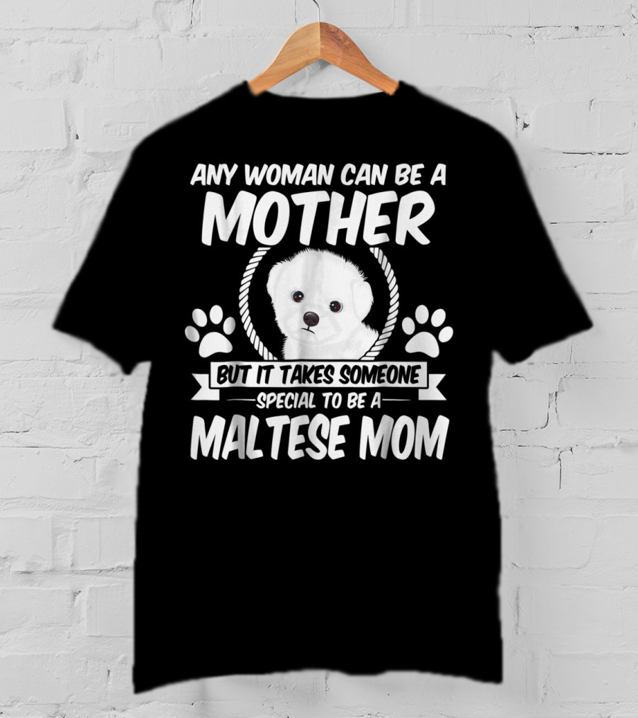 Any Woman Can Be A Mother But It Takes Someone Special To Be A Maltese Mom T-Shirt