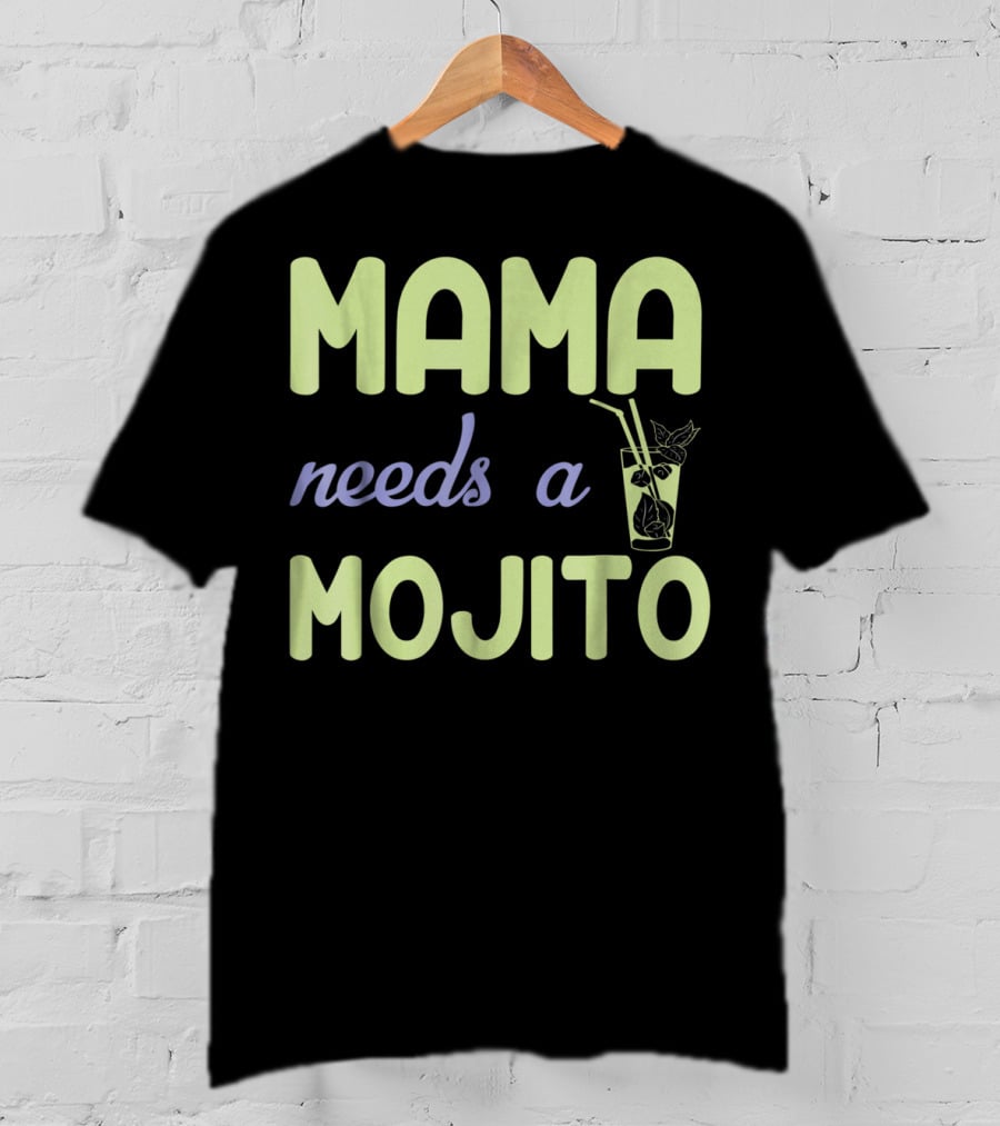 Mama Needs A Mojito Fun Mama Needs A Mojito T-Shirt