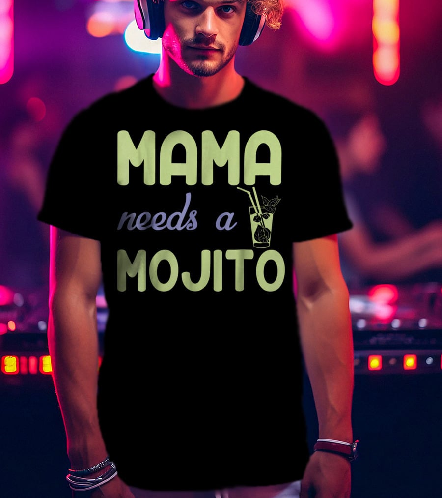 Mama Needs A Mojito Fun Mama Needs A Mojito T-Shirt